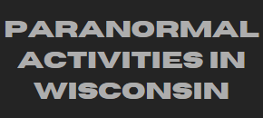 Paranormal Activities in Wisconsin