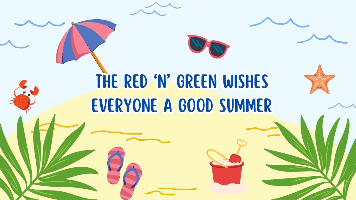 The staff of The Red 'n' Green wishes everyone a a good summer.